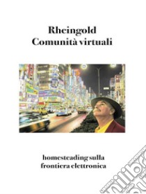 Comunità virtualiparlare, incontrarsi, vivere nel ciberspazio. E-book. Formato Mobipocket ebook di Howard Rheingold