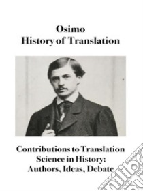 History of TranslationContributions to Translation Science in History: Authors, Ideas, Debate. E-book. Formato EPUB ebook di Bruno Osimo