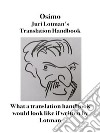 Juri Lotman&apos;s Translator&apos;s HandbookWhat a translation manual would look like if written by Lotman. E-book. Formato Mobipocket ebook