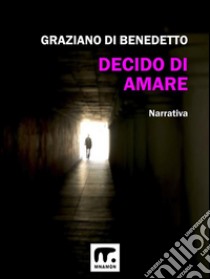 Decido di amare. E-book. Formato EPUB ebook di Graziano Di Benedetto