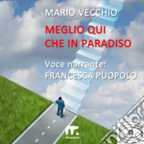 Meglio qui che in Paradiso. E-book. Formato EPUB ebook di Mario Vecchio