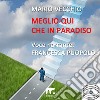 Meglio qui che in Paradiso. E-book. Formato EPUB ebook di Mario Vecchio