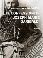 Le confessioni di Joseph Marie Garibaldì. E-book. Formato EPUB ebook