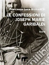 Le confessioni di Joseph Marie Garibaldì. E-book. Formato EPUB ebook di Francesco Luca Borghesi