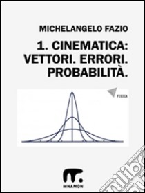 1. Vettori. Errori. Probabilità.. E-book. Formato EPUB ebook di Michelangelo Fazio