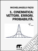 1. Vettori. Errori. Probabilità.. E-book. Formato EPUB ebook