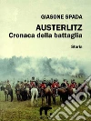 Austerlitz: Cronaca della battaglia. E-book. Formato EPUB ebook di Giasone Spada