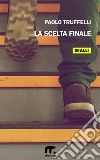 La scelta finale 2. E-book. Formato EPUB ebook di Paolo Truffelli