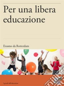 Per una libera educazione. E-book. Formato Mobipocket ebook di Erasmo da Rotterdam