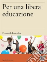 Per una libera educazione. E-book. Formato Mobipocket ebook