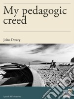 My pedagogic creed. E-book. Formato EPUB ebook