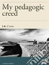 My pedagogic creed. E-book. Formato Mobipocket ebook di John Dewey