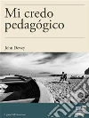 Mi credo pedagógico . E-book. Formato EPUB ebook di John Dewey