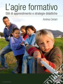 L'agire formativoStili di apprendimento e strategie didattiche. E-book. Formato EPUB ebook di Andrea Ceriani