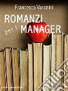 Romanzi per i manager. E-book. Formato EPUB ebook di Francesco Varanini