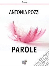 Parole. E-book. Formato Mobipocket ebook di Antonia Pozzi