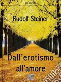 Dall'erotismo all'amore. E-book. Formato EPUB ebook di Rudolf Steiner