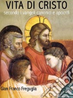 Vita di Cristo  secondo i vangeli canonici e apocrifi. E-book. Formato EPUB ebook