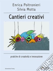 Cantieri creativipratiche di creatività e innovazione. E-book. Formato Mobipocket ebook di Enrica Poltronieri