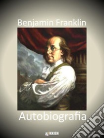 Autobiografia. E-book. Formato Mobipocket ebook di Benjamin Franklin