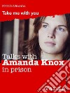 Talks with Amanda Knox in prison: Take me with you. E-book. Formato EPUB ebook di Rocco Girlanda