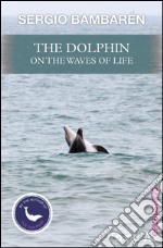 The dolphin on the waves of life. E-book. Formato EPUB ebook