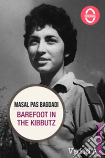 Barefoot in the kibbutz: From Siria to Israel and Italy. The exceptional life of an arab jew who became a psychologist. E-book. Formato EPUB ebook di Masal Pas Bagdadi