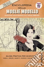 Enciclopedia della moglie modello: Guida pratica per diventare Mogli, Madri, Amanti, Nonne e Salme Modello. E-book. Formato EPUB ebook