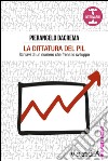 La dittatura del PIL: Schiavi di un numero che frena lo sviluppo. E-book. Formato EPUB ebook