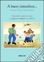 A Buon Intenditor...Proverbi, modi di dire e saggezza ligure ( a colori ). E-book. Formato PDF ebook