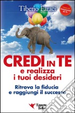 Credi in Te e Realizza i Tuoi DesideriRitrova la fiducia e raggiungi il successo. E-book. Formato PDF ebook