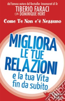 Migliora le tue relazioni e la tua vita fin da subitoCome te non c'è nessuno. E-book. Formato EPUB ebook di Tiberio Faraci