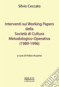 Interventi sui Working Papers della Società di Cultura Metodologico-Operativa (1989-1996). E-book. Formato EPUB ebook di Silvio Ceccato