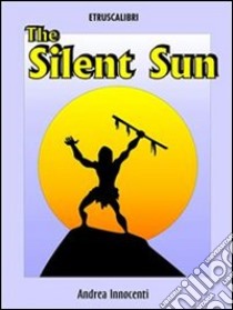 The silent sun. E-book. Formato EPUB ebook di Andrea Innocenti