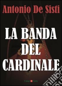 La banda del cardinale. E-book. Formato Mobipocket ebook di Antonio De Sisti