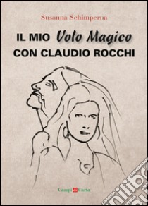Il mio Volo Magico con Claudio Rocchi: Decolli, atterraggi & passione. E-book. Formato PDF ebook di Susanna Schimperna