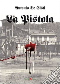 La Pistola: Una storia d’altri tempi. E-book. Formato PDF ebook di Antonio De Sisti