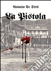 La Pistola: Una storia d’altri tempi. E-book. Formato EPUB ebook di Antonio De Sisti