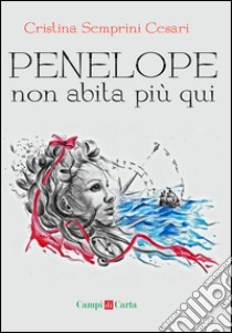 Penelope non abita più qui. E-book. Formato PDF ebook di Cristina Semprini Cesari