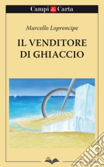 Il venditore di ghiaccio. E-book. Formato Mobipocket ebook di Marcello Loprencipe