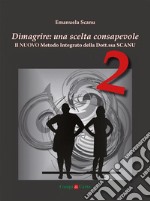 Dimagrire: una scelta consapevole 2Il NUOVO metodo integrato della dott.ssa Scanu. E-book. Formato EPUB ebook