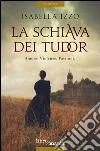 La schiava dei Tudor: Amore. Violenze. Passioni. E-book. Formato EPUB ebook di Isabella Izzo