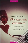 Che cosa resta dell'amore: Un romanzo sul desiderio, la passione e i misteri del cuore. E-book. Formato EPUB ebook di Rosita Romeo