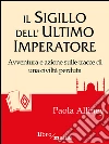 Il sigillo dell'ultimo imperatore: Avventura e azione sulle tracce di una civilità perduta. E-book. Formato EPUB ebook di Paola Alliney