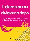 Il giorno prima del giorno dopo: Un romanzo su amori, amicizie, abbandoni e la paura di crescere. E-book. Formato EPUB ebook di J.H. Project