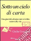 Sotto un cielo di carta: Una girandola di emozioni nel dolce teatro della vita. E-book. Formato EPUB ebook di Giulia Gorgazzi