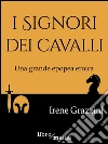 I signori dei cavalli: Una grande epopea eroica. E-book. Formato EPUB ebook di Irene Grazzini