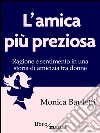 L'amica più preziosa: Ragione e sentimento in una storia di amicizia tra donne. E-book. Formato EPUB ebook di Monica Bauletti