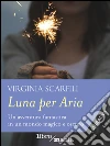 Luna per Aria: Un'avventura fantastica in un mondo magico e oscuro. E-book. Formato EPUB ebook di Virginia Scarfili