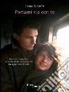 Portami via con te: Un incontro inatteso, la promessa di una nuova vita, un segreto che fa male. E-book. Formato EPUB ebook di Luana Semprini